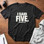 I Said Five T-Shirt