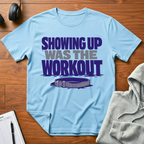 Showing Up Was The Workout T-Shirt