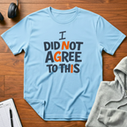 I Did Not Agree T-Shirt