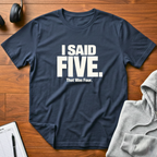 I Said Five T-Shirt