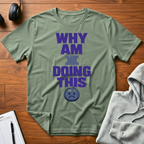 Why Am I Doing This T-Shirt