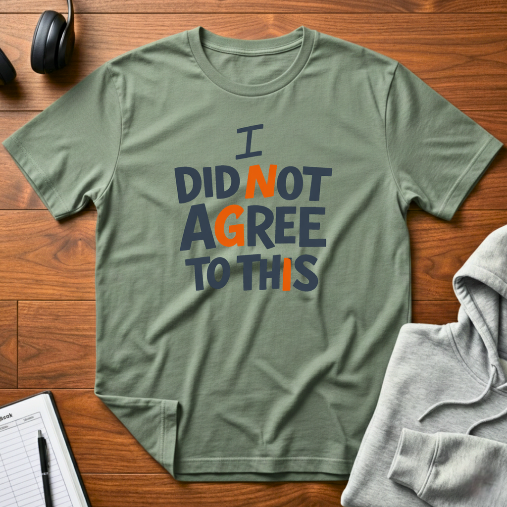I Did Not Agree T-Shirt