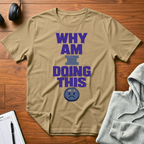 Why Am I Doing This T-Shirt