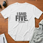 I Said Five T-Shirt